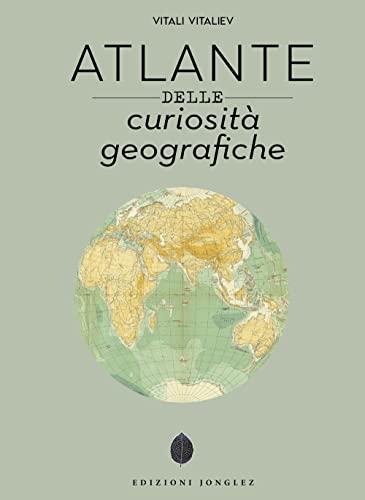 Atlante delle curiosità geografiche. Ediz. a colori