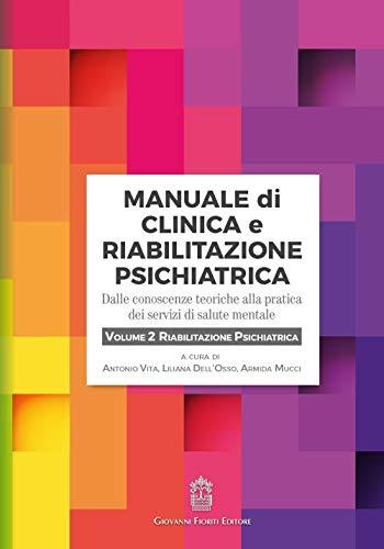 Manuale di clinica e riabilitazione psichiatrica. Dalle conoscenze teoriche alla pratica dei servizi di salute mentale. Riabilitazione psichiatrica (Vol. 2)