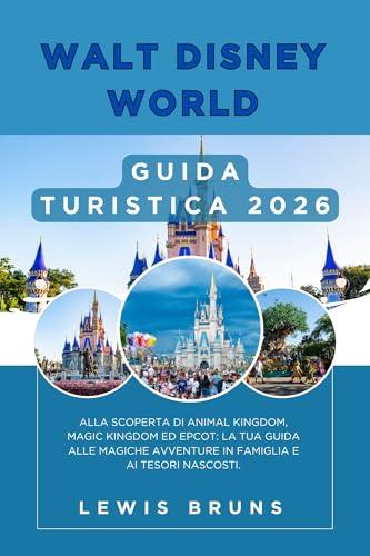 WALT DISNEY WORLD GUIDA TURISTICA 2026: Alla scoperta di Animal Kingdom, Magic Kingdom ed EPCOT: la tua guida alle magiche avventure in famiglia e ai tesori nascosti.