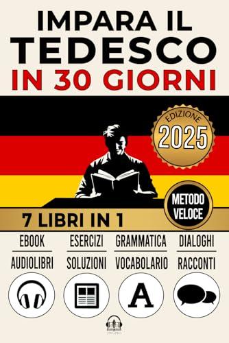 IMPARA IL TEDESCO IN 30 GIORNI: 6 Libri in 1: Un Approccio Innovativo - Metodo Veloce - Grammatica, Conversazioni, Esercizi e Vocabolario + 1 Ebook e 7 Audiolibri. Ideale per Principianti e Avanzati.
