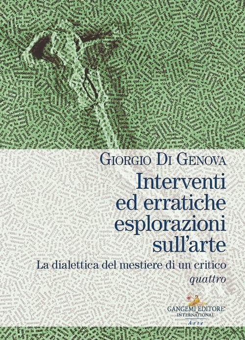 Interventi ed erratiche esplorazioni sull'arte. La dialettica del mestiere di un critico (Vol. 4)