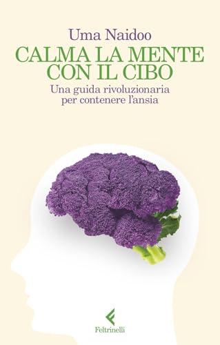 Calma la mente con il cibo. Una guida rivoluzionaria per contenere l'ansia