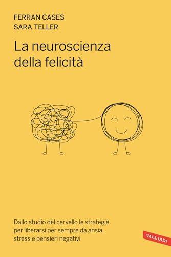 La neuroscienza della felicità: Dallo studio del cervello le strategie per liberarsi per sempre da ansia, stress e pensieri negativi