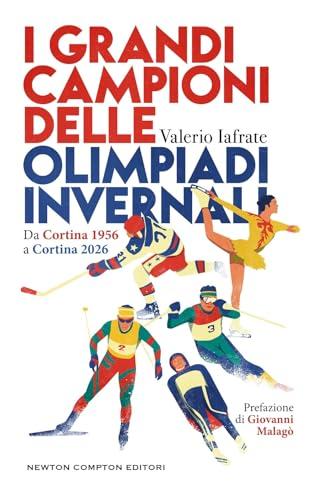 I grandi campioni delle olimpiadi invernali. Da Cortina 1956 a Cortina 2026