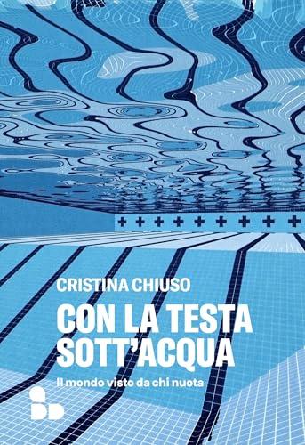 Con la testa sott'acqua: Il mondo visto da chi nuota