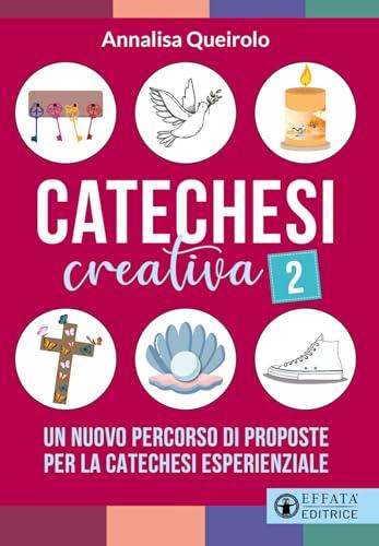 Catechesi creativa. Un nuovo percorso di proposte per la catechesi esperienziale (Vol. 2)