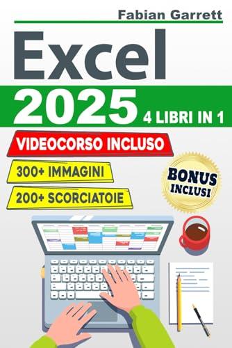 Excel 2025: La Guida Completa per Padroneggiare le Basi di EXCEL e Diventare Esperto con Esercizi Passo Dopo Passo per Imparare Formule, Funzioni, Consigli e Trucchi con Più di 300 Immagini
