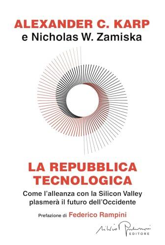 La repubblica tecnologica. Come l'alleanza con la Silicon Valley plasmerà il futuro dell'Occidente