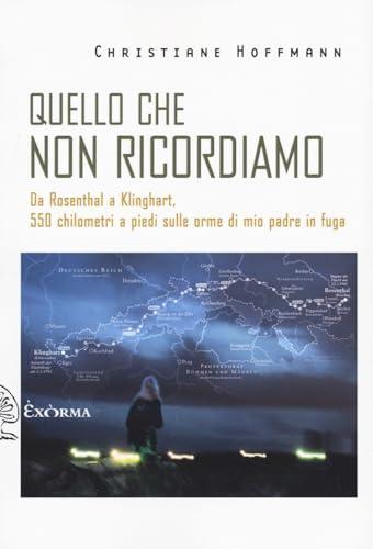 Quello che non ricordiamo. Da Rosenthal a Klinghart, 550 chilometri a piedi sulle orme di mio padre in fuga