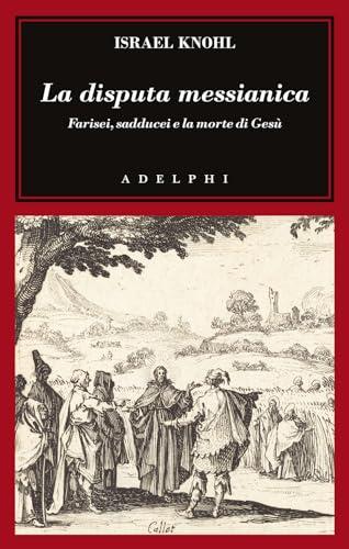 La disputa messianica. Farisei, sadducei e la morte di Gesù
