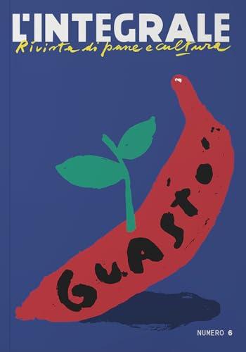 L'Integrale. Rivista di pane e cultura. Guasto (Vol. 6)