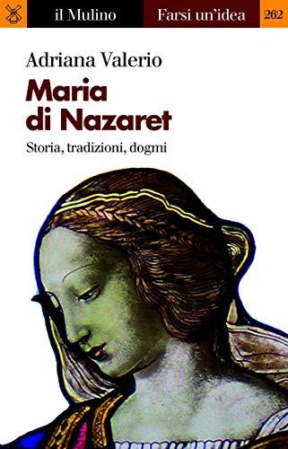 Maria di Nazaret: Storia, tradizioni, dogmi (Farsi un'idea Vol. 262)