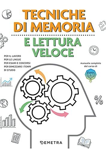 Tecniche di memoria e lettura veloce: Per il lavoro, per le lingue, per esami e concorsi, per dimezzare i tempi di studio