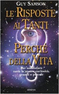 Le risposte ai tanti perché della vita. Per soddisfare tutte le nostre curiosità, grandi e piccole