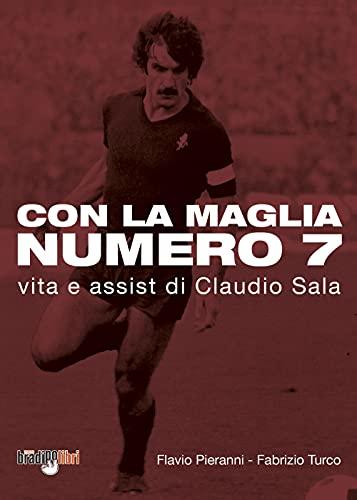 Con la maglia numero 7. Vita e assist di Claudio Sala