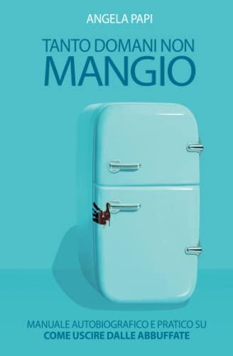 Tanto Domani non Mangio: Mi abbuffavo poi ho smesso I Edizione con Tecnica ampliata