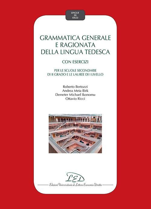 Grammatica generale e ragionata della lingua tedesca. Con esercizi. Per le Scuole secondarie di II grado e le Lauree di I Livello