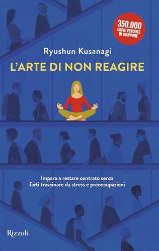 L'arte di non reagire: Impara a rimanere centrato senza farti trascinare da stress e preoccupazioni