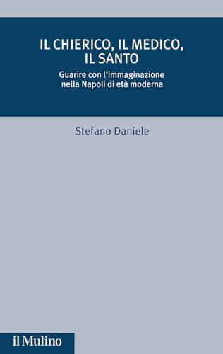Il chierico, il medico, il santo. Guarire con l'immaginazione nella Napoli di età moderna