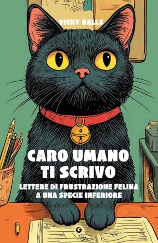 Caro umano ti scrivo. Lettere di frustrazione felina a una specie inferiore