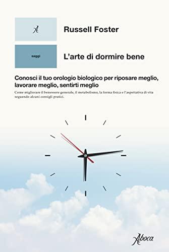 L’arte di dormire bene: Conosci il tuo orologio biologico per riposare meglio, lavorare meglio, sentirti meglio