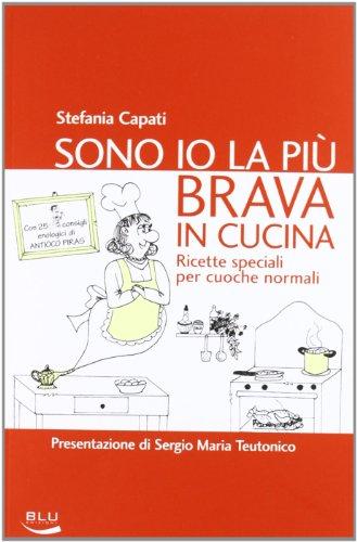 Sono io la più brava in cucina. Ricette speciali per cuoche normali