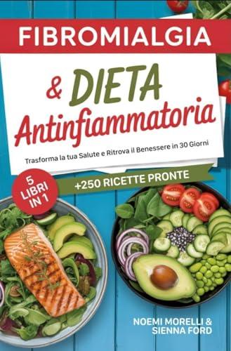 FIBROMIALGIA E DIETA ANTINFIAMMATORIA: 5 LIBRI IN 1 per Contrastare l’Infiammazione, Placare il Dolore e Aumentare l’Energia. Ritrova il Benessere in 30 Giorni |+250 Ricette pronte, facili e veloci.
