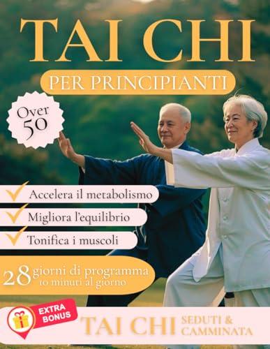 Tai Chi per Principianti: Programma in 28 Giorni con Esercizi da 10 Minuti per Over 50 per Migliorare Equilibrio, Forza e Mobilità con Bonus Tai Chi Seduto e in Camminata