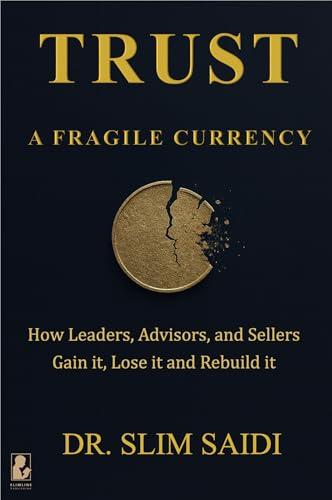 TRUST: A Fragile Currency : How Leaders, Advisors, and Sellers Gain It, Lose It — and Rebuild It (English Edition)