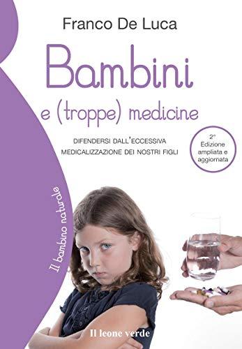 Bambini e (troppe) medicine 2° edizione: Difendersi dall'eccessiva medicalizzazione dei nostri figli (Il bambino naturale Vol. 55)