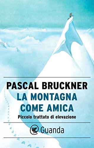 La montagna come amica: Piccolo trattato di elevazione