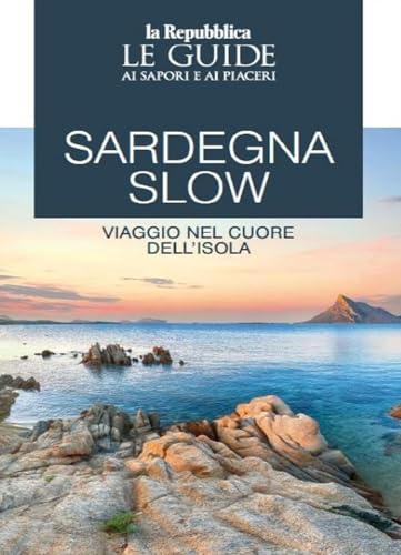 Sardegna slow. Viaggio nel cuore dell'isola. Le guide ai sapori e ai piaceri