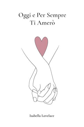 Oggi e Per Sempre Ti Amerò: 365 Giorni di Dediche d'Amore