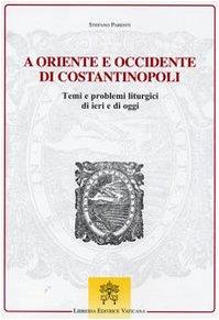 A Oriente e Occidente di Costantinopoli. Temi e problemi liturgici di ieri e di oggi