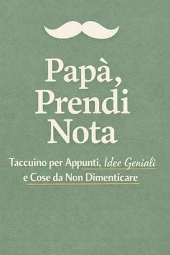 Papà, Prendi Nota: Taccuino per Papà – Idee Regalo per la Festa del Papà – Appunti, Idee Geniali e Cose da Non Dimenticare