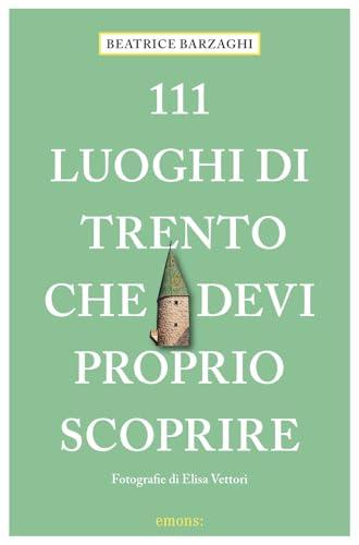 111 luoghi di Trento che devi proprio scoprire
