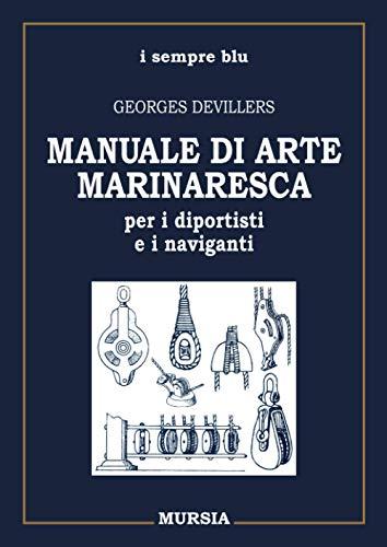 Manuale di arte marinaresca per i diportisti e i naviganti: Nodi - Vele - Cavi - Attrezzature - Manovre