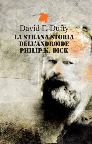 La strana storia dell'androide Philip K. Dick (Fanucci Narrativa)