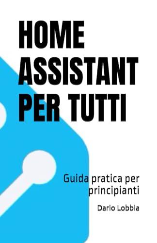 HOME ASSISTANT PER TUTTI: Guida pratica per principianti