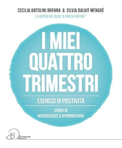 I miei quattro trimestri. Esercizi di positività. Spunti di neuroscienze & hypnobirthing