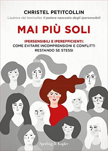 Mai più soli: Ipersensibili e iperefficienti:come evitare incomprensioni e conflitti restando se stessi
