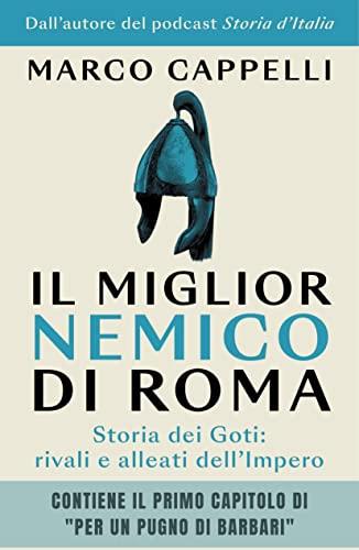 Il miglior nemico di Roma: Storia dei Goti: rivali e alleati dell'Impero