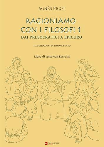 Ragioniamo con i filosofi. Libro di testo con esercizi. Dai Presocratici a Epicuro (Vol. 1)