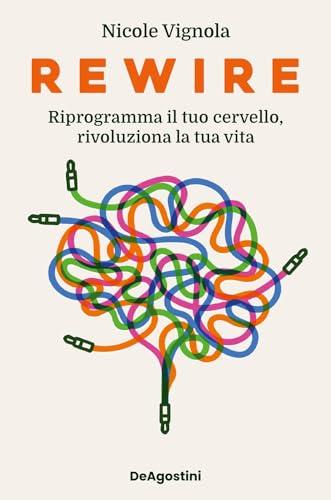 Rewire. Riprogramma il tuo cervello, rivoluziona la tua vita