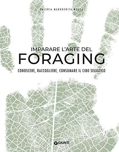 Imparare l'arte del foraging: Conoscere, raccogliere, consumare il cibo selvatico