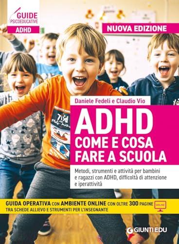 ADHD come e cosa fare a scuola. Metodi, strumenti e attività per bambini e ragazzi con ADHD, difficoltà di attenzione e iperattività. Con espansione online