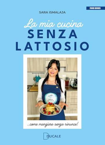 La mia cucina senza lattosio. Come mangiare senza rinunce!