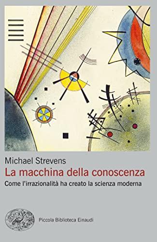 La macchina della conoscenza: Come l'irrazionalità ha creato la scienza moderna