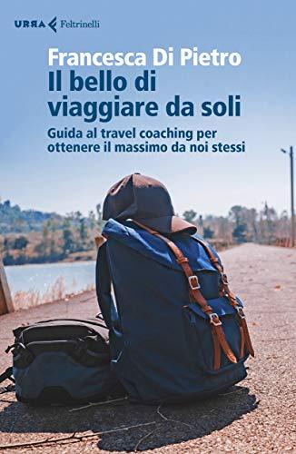 Il bello di viaggiare da soli: Guida al travel coaching per ottenere il massimo da noi stessi