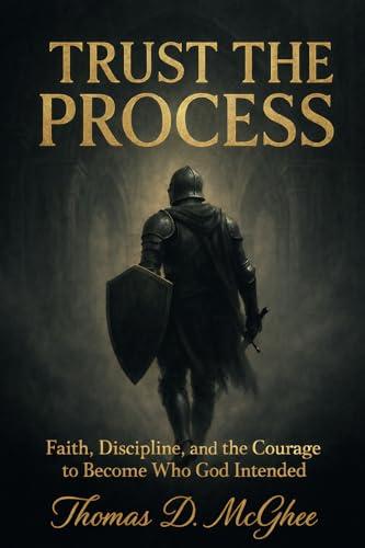 Trust the Process : Faith, Discipline, and the Courage to Become Who God Intended (English Edition)